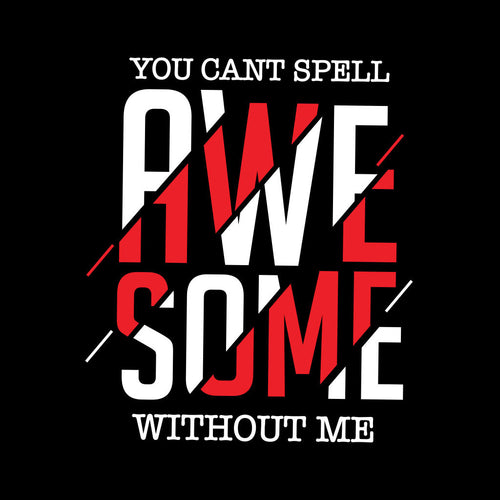 You cannot spell Awesome without me bodysuit and Tees