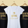 I'm Getting Married/ So we are getting drunk Tees
