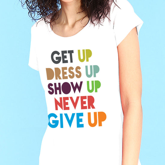 Get Up Dress Up Show Up Tees