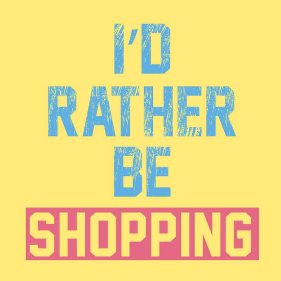 I'd rather be shopping Tees