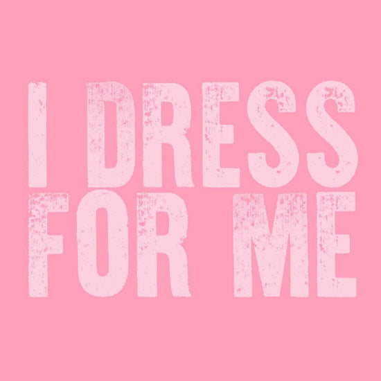 I Dress For Me Tees