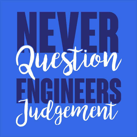 Never Question Engineers Judgement Tees