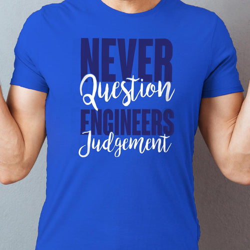 Never Question Engineers Judgement Friends Tees