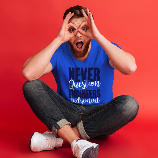 Never Question Engineers Judgement Friends Tees