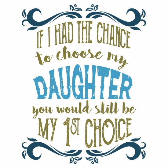 My daughter you would still be my 1st choice Tee for Mens