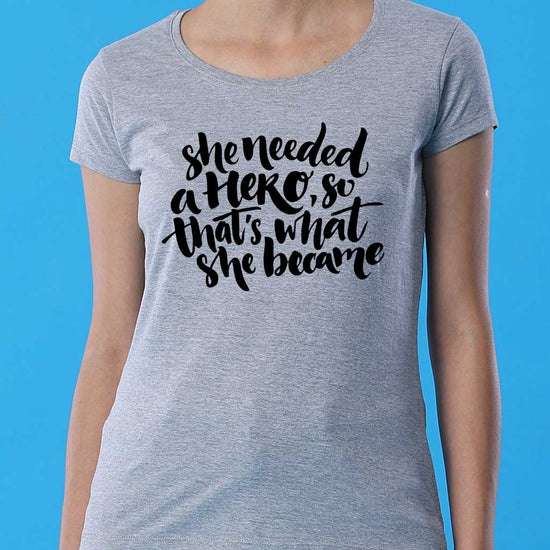 She Needed A Hero, So Thats What She Became Tees